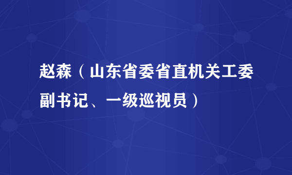 赵森（山东省委省直机关工委副书记、一级巡视员）