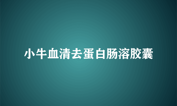 小牛血清去蛋白肠溶胶囊