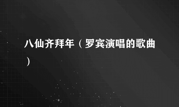 八仙齐拜年（罗宾演唱的歌曲）