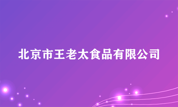 北京市王老太食品有限公司