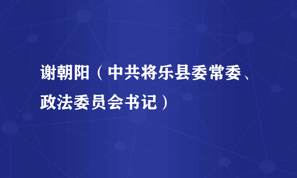 谢朝阳（中共将乐县委常委、政法委员会书记）