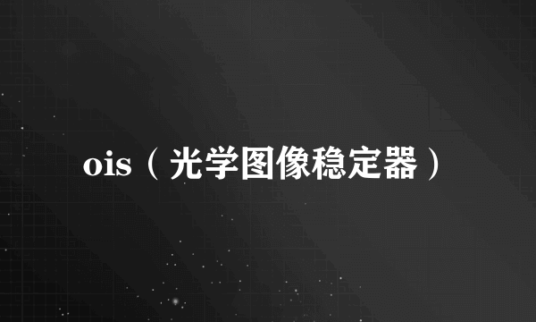 ois（光学图像稳定器）