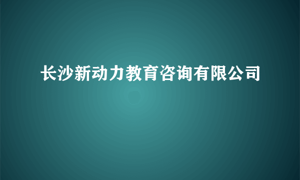 长沙新动力教育咨询有限公司