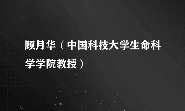 顾月华（中国科技大学生命科学学院教授）