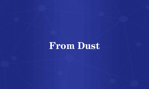 From Dust