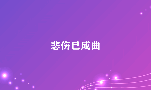 悲伤已成曲