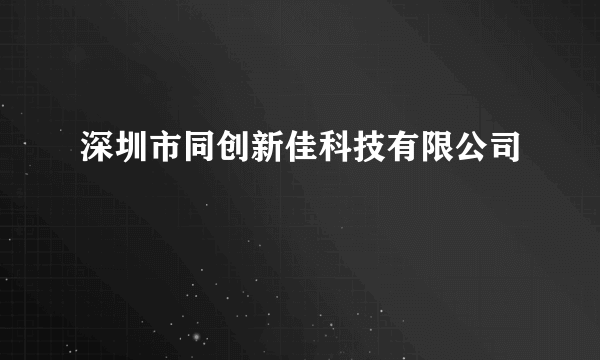 深圳市同创新佳科技有限公司