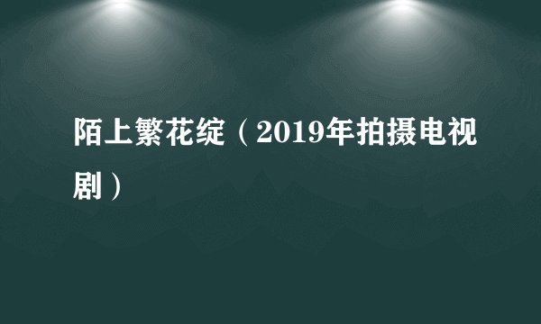 陌上繁花绽（2019年拍摄电视剧）