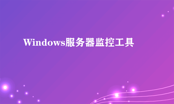 Windows服务器监控工具