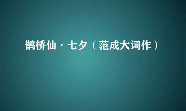 鹊桥仙·七夕（范成大词作）