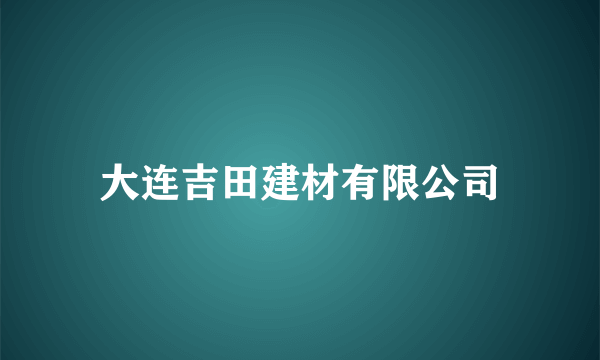 大连吉田建材有限公司