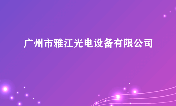 广州市雅江光电设备有限公司