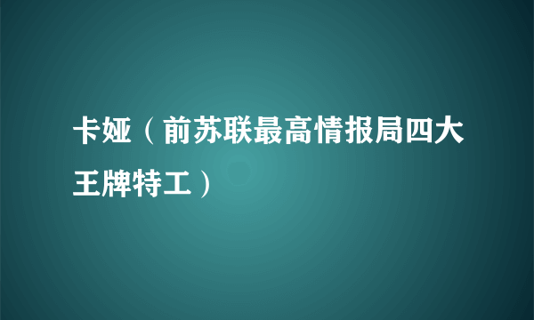 卡娅（前苏联最高情报局四大王牌特工）