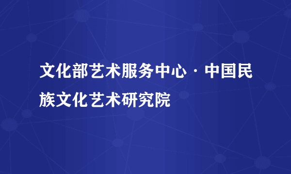 文化部艺术服务中心·中国民族文化艺术研究院