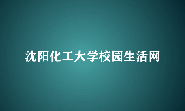 沈阳化工大学校园生活网