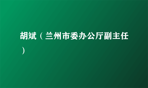 胡斌（兰州市委办公厅副主任）