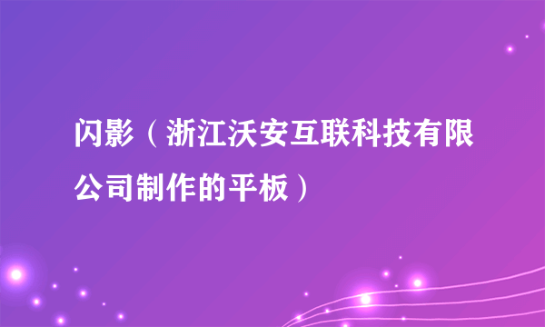 闪影（浙江沃安互联科技有限公司制作的平板）