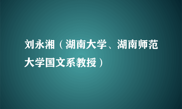 刘永湘（湖南大学、湖南师范大学国文系教授）