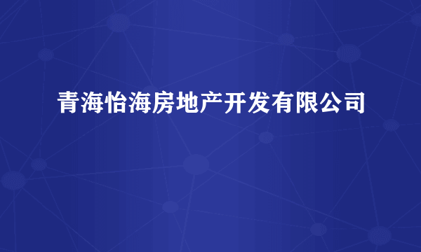 青海怡海房地产开发有限公司