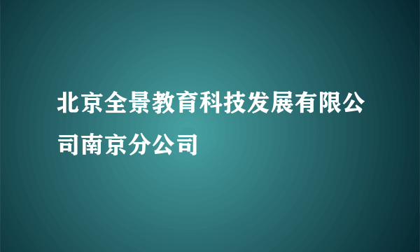 北京全景教育科技发展有限公司南京分公司