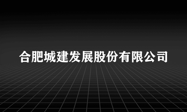 合肥城建发展股份有限公司