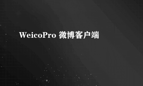 WeicoPro 微博客户端