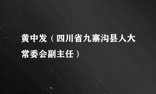 黄中发（四川省九寨沟县人大常委会副主任）