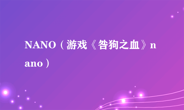 NANO（游戏《咎狗之血》nano）