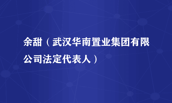 余甜（武汉华南置业集团有限公司法定代表人）