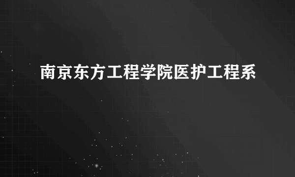 南京东方工程学院医护工程系