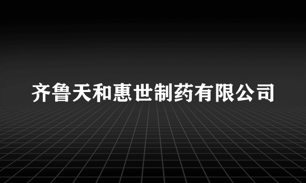 齐鲁天和惠世制药有限公司