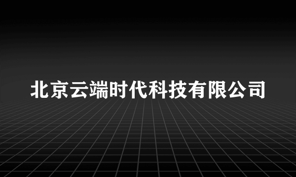 北京云端时代科技有限公司