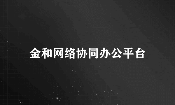 金和网络协同办公平台