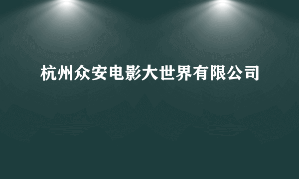 杭州众安电影大世界有限公司