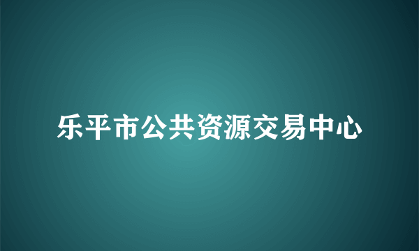 乐平市公共资源交易中心