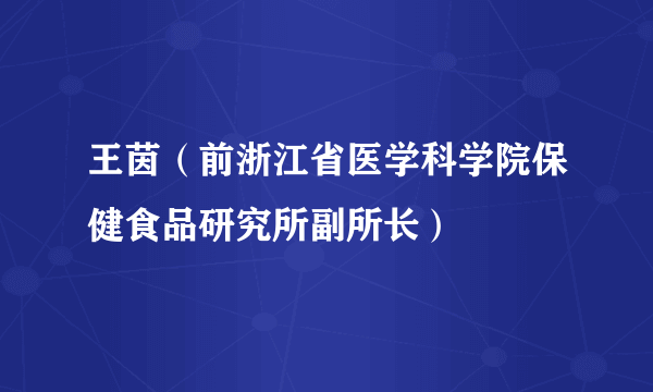 王茵（前浙江省医学科学院保健食品研究所副所长）