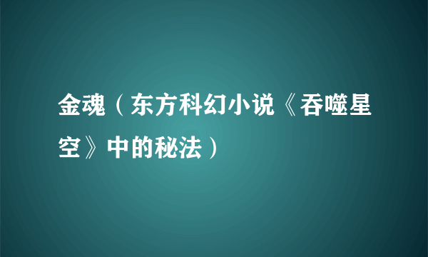 金魂（东方科幻小说《吞噬星空》中的秘法）