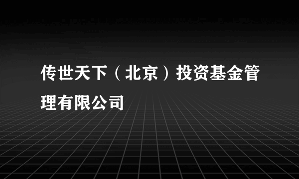 传世天下（北京）投资基金管理有限公司