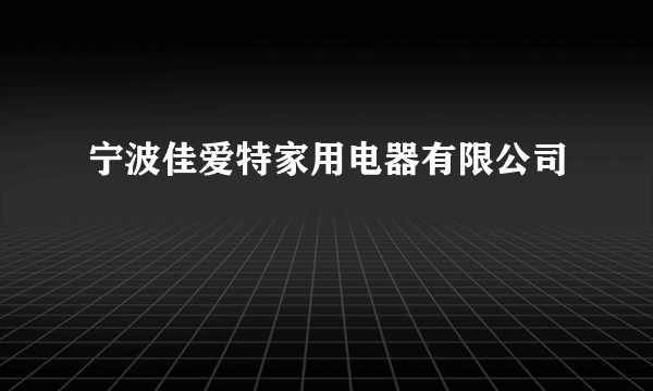 宁波佳爱特家用电器有限公司