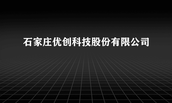 石家庄优创科技股份有限公司