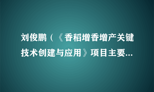 刘俊鹏（《香稻增香增产关键技术创建与应用》项目主要完成人）