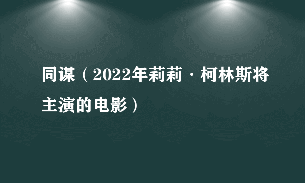 同谋（2022年莉莉·柯林斯将主演的电影）