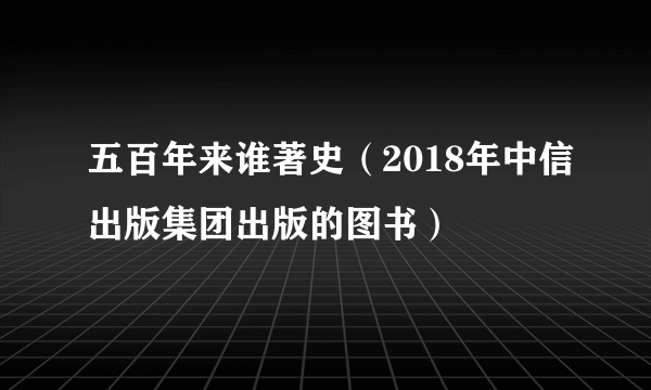 五百年来谁著史（2018年中信出版集团出版的图书）