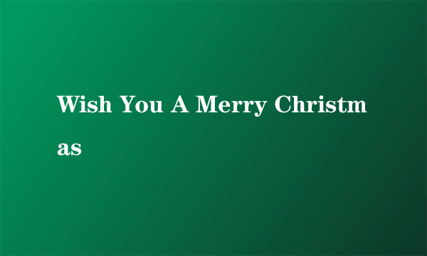 Wish You A Merry Christmas