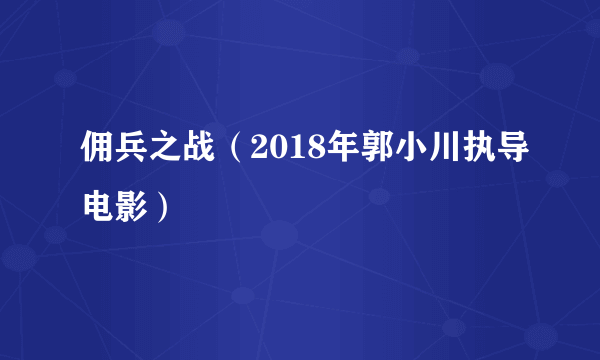 佣兵之战（2018年郭小川执导电影）