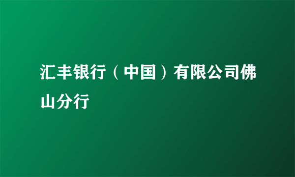 汇丰银行（中国）有限公司佛山分行