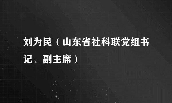 刘为民（山东省社科联党组书记、副主席）