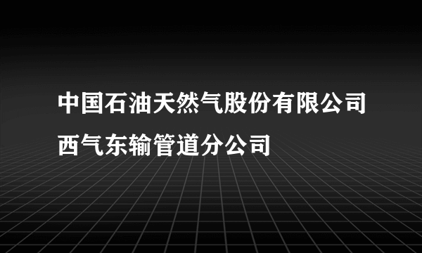 中国石油天然气股份有限公司西气东输管道分公司