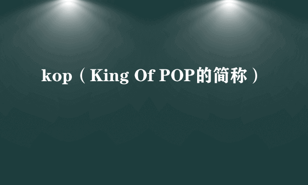 kop（King Of POP的简称）