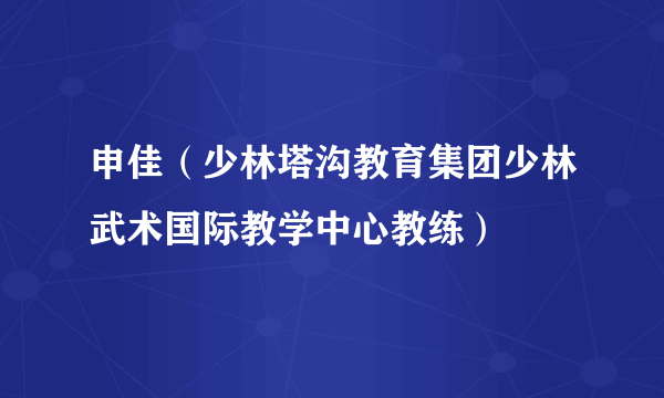 申佳（少林塔沟教育集团少林武术国际教学中心教练）